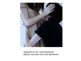 - Тодысал ке тон, кыӵе вожасько! - Мусое, нош мон тонэ гинэ яратӥсько.   