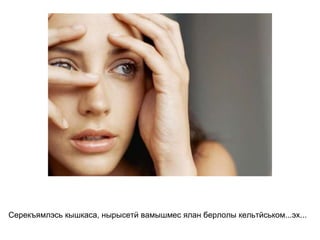 Серекъямлэсь кышкаса, нырысетӥ вамышмес ялан берлолы кельтйськом...эх...   