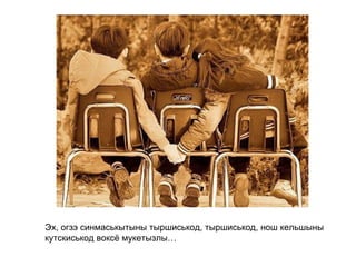 Эх, огзэ синмаськытыны тыршиськод, тыршиськод, нош кельшыны кутскиськод воксё мукетызлы…   