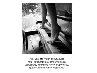 Мон улонме АЧИМ лэсьтӥсько: Улон крезьгурме АЧИМ шудӥсько. Шулдыр-а, мӧзмыт-а АЧИМ бырйисько, Дышетытэк но АЧИМ тодӥсько.   