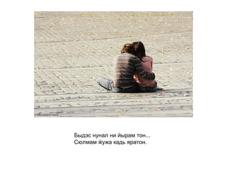 Быдэс нунал ни йырам тон... Сюлмам ӝужа кадь яратон.   