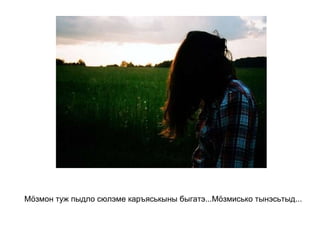 Мöзмон туж пыдло сюлэме каръяськыны быгатэ...Мöзмисько тынэсьтыд...   