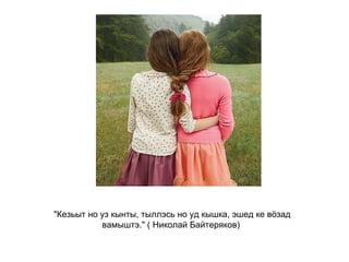 "Кезьыт но уз кынты, тыллэсь но уд кышка, эшед ке вӧзад вамыштэ." ( Николай Байтеряков)  