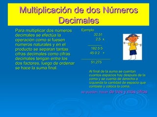 Multiplicación de dos Números
            Decimales
Para multiplicar dos números     Ejemplo
decimales se efectúa la      ...
