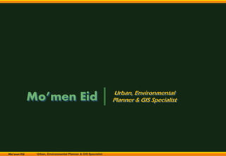 Mo’men Eid Urban, Environmental Planner & GIS Specialist
Urban, Environmental
Planner & GIS SpecialistMo’men Eid
 