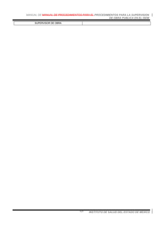 MANUAL DE MANUAL DE PROCEDIMIENTOS PARA EL PROCEDIMIENTOS PARA LA SUPERVISION
DE OBRA PUBLICA EN EL ISEM
INSTITUTO DE SALUD DEL ESTADO DE MEXICO121
SUPERVISOR DE OBRA
 
