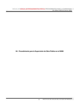 MANUAL DE MANUAL DE PROCEDIMIENTOS PARA EL PROCEDIMIENTOS PARA LA SUPERVISION
DE OBRA PUBLICA EN EL ISEM
INSTITUTO DE SALUD DEL ESTADO DE MEXICO18
VII. Procedimiento para la Supervisión de Obra Pública en el ISEM
 