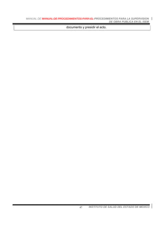 MANUAL DE MANUAL DE PROCEDIMIENTOS PARA EL PROCEDIMIENTOS PARA LA SUPERVISION
DE OBRA PUBLICA EN EL ISEM
INSTITUTO DE SALUD DEL ESTADO DE MEXICO47
documento y presidir el acto.
 