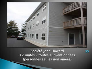 Société John Howard
12 unités – toutes subventionnées
(personnes seules non aînées)
 