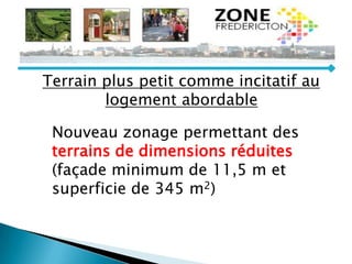 Terrain plus petit comme incitatif au
logement abordable
Nouveau zonage permettant des
terrains de dimensions réduites
(façade minimum de 11,5 m et
superficie de 345 m2)
 