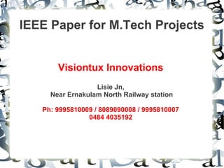 IEEE Paper for M.Tech Projects
Visiontux Innovations
Lisie Jn,
Near Ernakulam North Railway station
Ph: 9995810009 / 8089090008 / 9995810007
0484 4035192

 