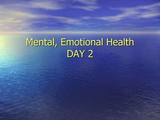 Mental, Emotional Health
DAY 2

 