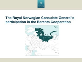 The Royal Norwegian Consulate Generals
participation in the Barents Cooperation

 
