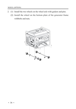 WHEEL (OPTION)

2. 	 (1)	 Install the two wheels on the wheel axle with gaskets and pins.
	

(2)	 Install the wheel on the bottom plate of the generator frame
withbolts and nuts.

· 36 ·

 