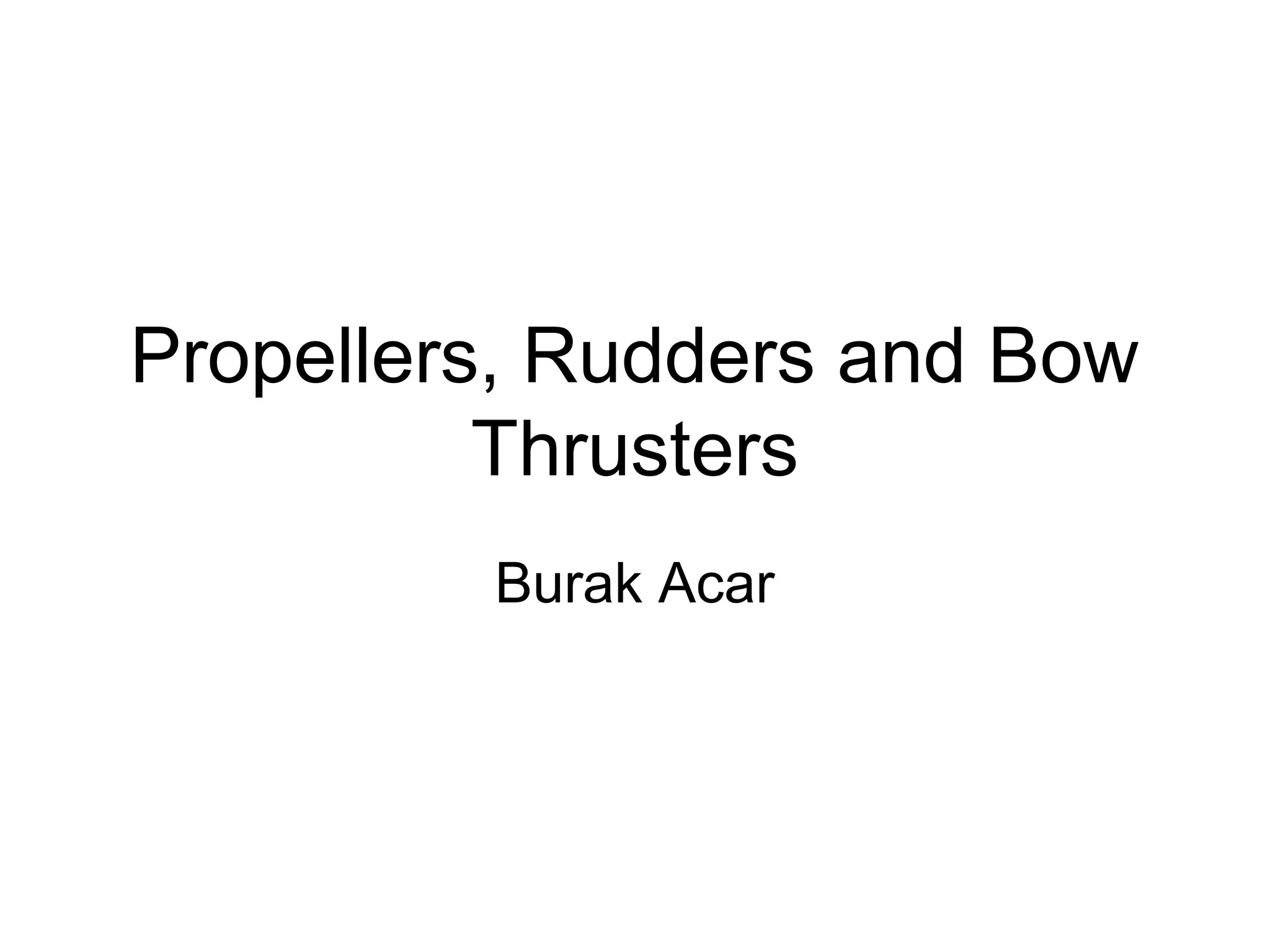 Propellers, Rudders and Bow
          Thrusters
         Burak Acar
 