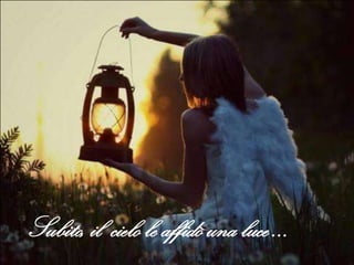 Subito, il cielo le affidò una luce …

 