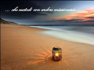 … che custodì con ardore missionario …

 