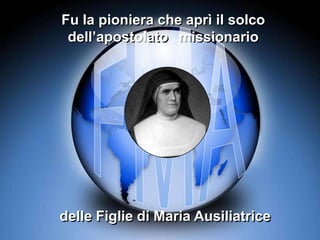 Fu la pioniera che aprì il solco
dell’apostolato missionario

delle Figlie di Maria Ausiliatrice

 