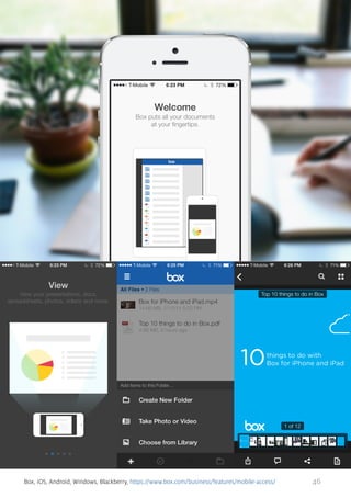 Box, iOS, Android, Windows, Blackberry, https://www.box.com/business/features/mobile-access/

46

 
