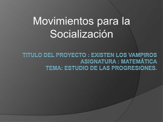 Movimientos para la
Socialización
 