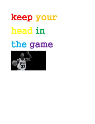keep your
head in
the game
 