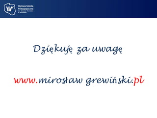 Dziękuję za uwagę 
www.mirosław grewiński.pl 
 