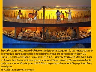 Χιλιάδες Μυκηναϊκά αγγεία έχουν βρεθεί στην Κύπρο την Φοινίκη και την Αίγυπτο.
Μυκηναϊκός κρατήρας και κύπελλα από την Κύπρο
Μυκηναϊκός ψευδόστομος αμφορέας
από τη Φοινίκη
 