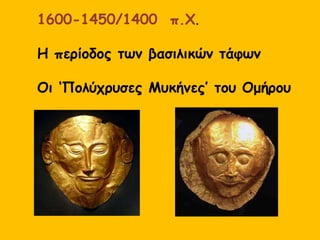 1600-1450/1400 π.Χ. : Η περίοδος των βασιλικών τάφων
Επιτύμβια στήλη από εύθριπτο
πωρόλιθο με ανάγλυφη
παράσταση άρματος. Μυκήνες,
Ταφικός Κύκλος Α, Τάφος V,
16ος αι. π.Χ.Αναπαράσταση του Ταφικού κύκλου Α των Μυκηνών
 