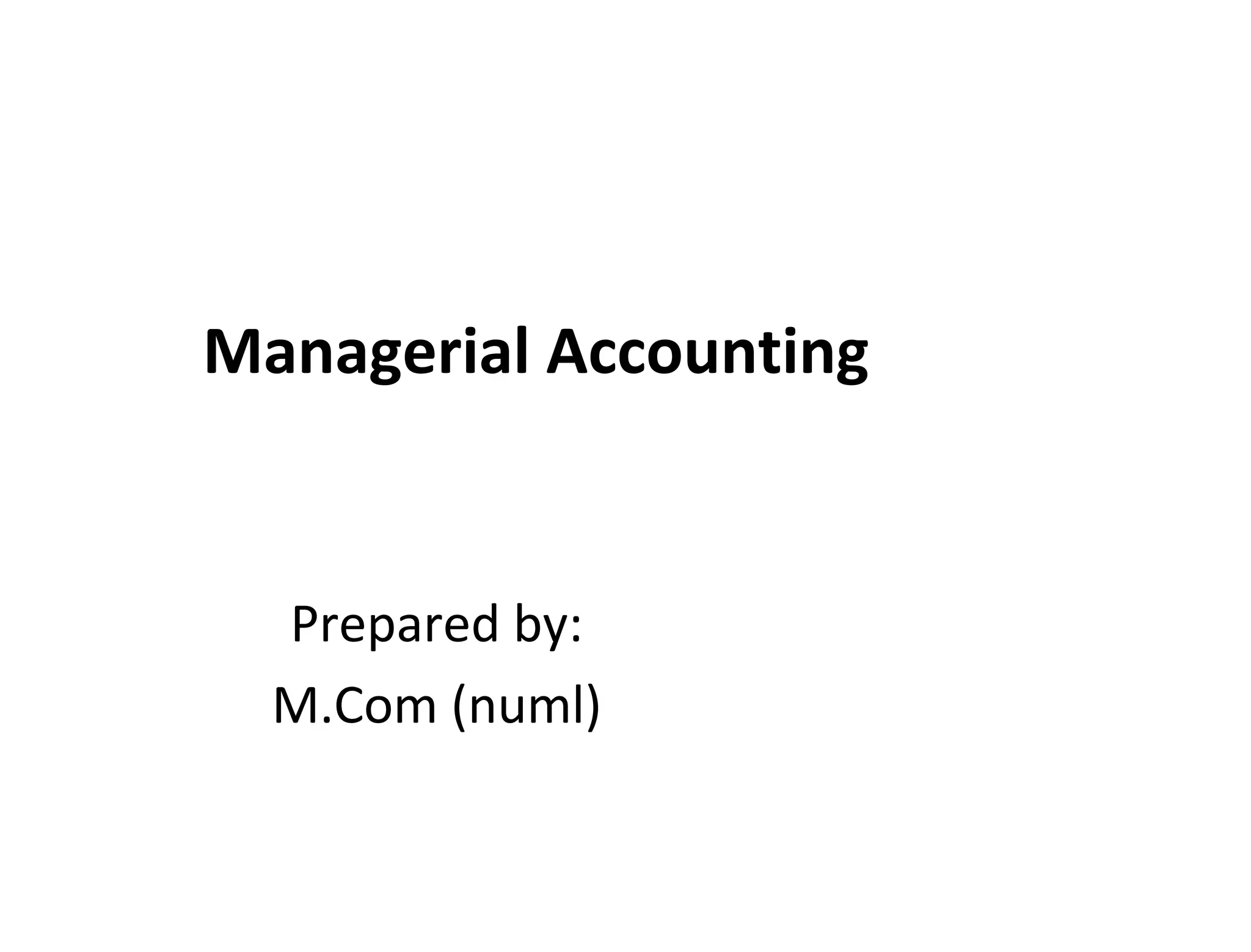 Managerial Accounting 
Prepared by: 
M.Com (numl) 
 