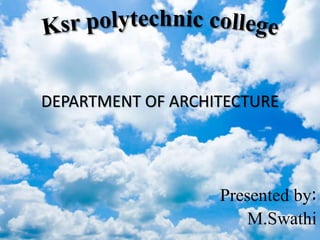 DEPARTMENT OF ARCHITECTURE
Presented by:
M.Swathi
 