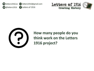 How many people do you
think work on the Letters
1916 project?
 