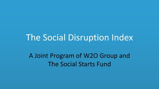 The Social Disruption Index
A Joint Program of W2O Group and
The Social Starts Fund
 