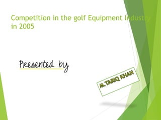 Competition in the golf Equipment Industry
in 2005
 