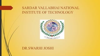 SARDAR VALLABHAI NATIONAL
INSTITUTE OF TECHNOLOGY
DR.SWARHI JOSHI
 