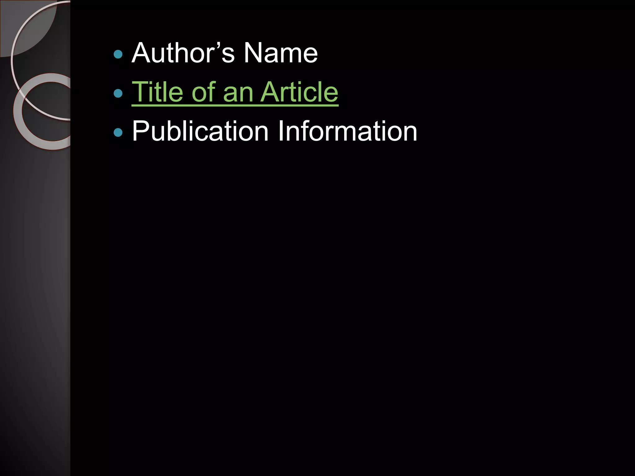  Author’s Name
 Title of an Article
 Publication Information
 