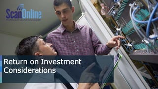 12
Return on Investment
Considerations
 