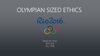 OLYMPIAN SIZED ETHICS
MADELINE HAAS
BUS 356
FALL 2016
 