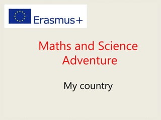Maths and Science
Adventure
My country
 