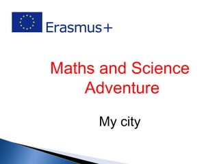 Maths and Science
Adventure
My city
 