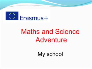 Maths and Science
Adventure
My school
 