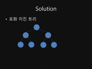 Solution
• 포화 이진 트리
 