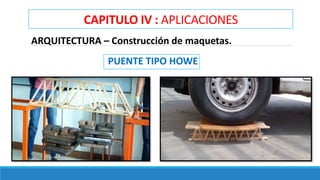 CAPITULO IV : APLICACIONES
ARQUITECTURA – Construcción de maquetas.
PUENTE TIPO HOWE
 