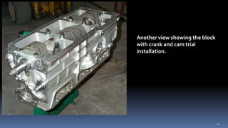 Another view showing the block
with crank and cam trial
installation.
22
 