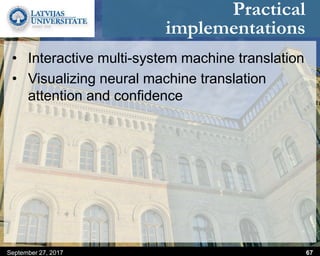 Practical
implementations
• Interactive multi-system machine translation
• Visualizing neural machine translation
attention and confidence
September 27, 2017 67
 