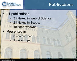 Publications
• 11 publications
• 3 indexed in Web of Science
• 2 indexed in Scopus
• 10 peer reviewed
• Presented in
• 8 conferences
• 2 workshops
September 27, 2017 80
 