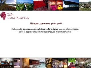 El Futuro como reto ¿Con qué?El Futuro como reto ¿Con qué?
Elaborando planes para que el desarrollo turístico siga un plan pensado,
aquí el papel de la administraciones, es muy importante.
 