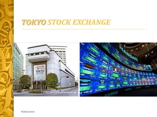 TOKYO STOCK EXCHANGE
Maddy.kaleem
 