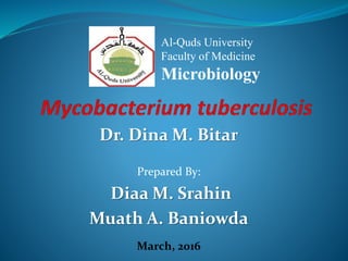 Dr. Dina M. Bitar
Prepared By:
Diaa M. Srahin
Muath A. Baniowda
March, 2016
Al-Quds University
Faculty of Medicine
Microbiology
 