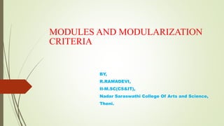MODULES AND MODULARIZATION
CRITERIA
BY,
R.RAMADEVI,
II-M.SC(CS&IT),
Nadar Saraswathi College Of Arts and Science,
Theni.
 