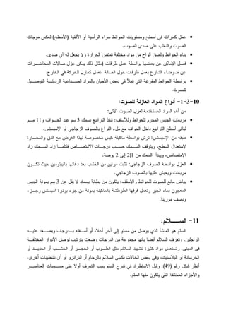 •‫ﻜ‬ ‫ﻋﻤل‬‫ﺴ‬‫ﺍﻷﻓﻘﻴﺔ‬ ‫ﺃﻭ‬ ‫ﺍﻝﺭﺃﺴﻴﺔ‬ ‫ﺴﻭﺍﺀ‬ ‫ﺍﻝﺤﻭﺍﺌﻁ‬ ‫ﻭﻤﺴﺘﻭﻴﺎﺕ‬ ‫ﺃﺴﻁﺢ‬ ‫ﻓﻲ‬ ‫ﺭﺍﺕ‬)‫ﺍﻷﺴﻁﺢ‬(‫ﻤﻭﺠﺎﺕ‬ ‫ﻝﻌﻜﺱ‬
‫ﺍﻝﺼﻭﺕ‬ ‫ﺼﺩﻯ‬ ‫ﻋﻠﻰ‬ ‫ﻭﺍﻝﺘﻐﻠﺏ‬ ‫ﺍﻝﺼﻭﺕ‬.
•‫ﻤﻭﺍ‬ ‫ﻤﻥ‬ ‫ﺃﻝﻭﺍﺡ‬ ‫ﻭﻝﺼﻕ‬ ‫ﺍﻝﺤﻭﺍﺌﻁ‬ ‫ﺒﻨﺎﺀ‬‫ﺼﺩﻯ‬ ‫ﺃﻱ‬ ‫ﻝﻪ‬ ‫ﻴﺠﻌل‬ ‫ﻭﻻ‬ ‫ﺍﻝﺤﺭﺍﺭﺓ‬ ‫ﺘﻤﺘﺹ‬ ‫ﻤﺨﺘﻠﻔﺔ‬ ‫ﺩ‬.
•‫ﻁﺭﻗﺎﺕ‬ ‫ﻋﻤل‬ ‫ﺒﻭﺍﺴﻁﺔ‬ ‫ﺒﻌﻀﻬﺎ‬ ‫ﻋﻥ‬ ‫ﺍﻷﻤﺎﻜﻥ‬ ‫ﻓﺼل‬)‫ﺍﻝﻤﺤﺎﻀـﺭﺍﺕ‬ ‫ﺼﺎﻻﺕ‬ ‫ﻋﺯل‬ ‫ﻴﻤﻜﻥ‬ ‫ﺫﻝﻙ‬ ‫ﻤﺜﺎل‬
‫ﺍﻝﺨﺎﺭﺝ‬ ‫ﻓﻲ‬ ‫ﻝﻠﺤﺭﻜﺔ‬ ‫ﻜﻌﺎﺯل‬ ‫ﺘﻌﻤل‬ ‫ﺍﻝﺼﺎﻝﺔ‬ ‫ﺤﻭل‬ ‫ﻁﺭﻗﺎﺕ‬ ‫ﺒﻌﻤل‬ ‫ﺍﻝﺸﺎﺭﻉ‬ ‫ﻀﻭﻀﺎﺀ‬ ‫ﻋﻥ‬.
•‫ﺍﻝﺭﺩﻴﺌـﺔ‬ ‫ﺍﻝﺼـﻨﺎﻋﻴﺔ‬ ‫ﺒﺎﻝﻤﻭﺍﺩ‬ ‫ﺍﻷﺤﻴﺎﻥ‬ ‫ﺒﻌﺽ‬ ‫ﻓﻲ‬ ‫ﺘﻤﻸ‬ ‫ﺍﻝﺘﻲ‬ ‫ﺍﻝﻤﻔﺭﻏﺔ‬ ‫ﺍﻝﺤﻭﺍﺌﻁ‬ ‫ﺒﻭﺍﺴﻁﺔ‬‫ﺍﻝﺘﻭﺼـﻴل‬
‫ﻝﻠﺼﻭﺕ‬.
10-3-1-‫ﻝﻠﺼﻭﺕ‬ ‫ﺍﻝﻌﺎﺯﻝﺔ‬ ‫ﺍﻝﻤﻭﺍﺩ‬ ‫ﺃﻨﻭﺍﻉ‬:
‫ﺍﻵﺘﻲ‬ ‫ﺍﻝﺼﻭﺕ‬ ‫ﻝﻌﺯل‬ ‫ﺍﻝﻤﺴﺘﺨﺩﻤﺔ‬ ‫ﺍﻝﻤﻭﺍﺩ‬ ‫ﺃﻫﻡ‬ ‫ﻤﻥ‬:
•‫ﻭﻝﻸﺴﻘﻑ‬ ‫ﻝﻠﺤﻭﺍﺌﻁ‬ ‫ﺍﻝﻤﺨﺭﻡ‬ ‫ﺍﻝﺠﺒﺱ‬ ‫ﻤﺭﺒﻌﺎﺕ‬:‫ﺒﺴﻤﻙ‬ ‫ﺍﻝﺘﺭﺍﺒﻴﻊ‬ ‫ﺘﻨﻔﺫ‬3‫ﻭ‬ ‫ﺍﻝﺤـﻭﺍﻑ‬ ‫ﻋﻨﺩ‬ ‫ﺴﻡ‬11‫ﻤـﻡ‬
‫ﺍﻹﺴﺒﺴﺘﺱ‬ ‫ﺃﻭ‬ ‫ﺍﻝﺯﺠﺎﺠﻲ‬ ‫ﺒﺎﻝﺼﻭﻑ‬ ‫ﺍﻝﻔﺭﺍﻍ‬ ‫ﻤلﺀ‬ ‫ﻤﻊ‬ ‫ﺍﻝﺤﻭﺍﻑ‬ ‫ﺩﺍﺨل‬ ‫ﺍﻝﺘﺭﺍﺒﻴﻊ‬ ‫ﺃﺴﻁﺢ‬ ‫ﻝﺒﺎﻗﻲ‬.
•‫ﺍﻹ‬ ‫ﻤﻥ‬ ‫ﻁﺒﻘﺔ‬‫ﺴﺒﺴﺘﺱ‬:‫ﻭﺍﻝﻤﺤـﺎﺭﺓ‬ ‫ﺍﻝﺩﻕ‬ ‫ﻤﻊ‬ ‫ﺍﻝﻐﺭﺽ‬ ‫ﻝﻬﺫﺍ‬ ‫ﻤﺨﺼﻭﺼﺔ‬ ‫ﻜﺒﺱ‬ ‫ﻤﺎﻜﻴﻨﺔ‬ ‫ﺒﻭﺍﺴﻁﺔ‬ ‫ﺘﺭﺵ‬
‫ﺯﺍﺩ‬ ‫ﺍﻝﺴـﻤﻙ‬ ‫ﺯﺍﺩ‬ ‫ﻓﻜﻠﻤـﺎ‬ ‫ﺍﻻﻤﺘﺼـﺎﺹ‬ ‫ﺩﺭﺠـﺎﺕ‬ ‫ﺤﺴـﺏ‬ ‫ﺍﻝﺴـﻤﻙ‬ ‫ﻭﻴﺘﻭﻗﻑ‬ ،‫ﺍﻝﺴﻁﺢ‬ ‫ﻹﺴﺘﻌﺩﺍل‬
‫ﻤﻥ‬ ‫ﺍﻝﺴﻤﻙ‬ ‫ﻭﻴﺒﺩﺃ‬ ،‫ﺍﻻﻤﺘﺼﺎﺹ‬1|2‫ﺇﻝﻰ‬2‫ﺒﻭﺼﺔ‬.
•‫ﺍﻝﺯﺠﺎﺠﻲ‬ ‫ﺍﻝﺼﻭﻑ‬ ‫ﺒﻭﺍﺴﻁﺔ‬ ‫ﺍﻝﻌﺯل‬:‫ﺘﻜـﻭﻥ‬ ‫ﺤﻴﺙ‬ ‫ﺒﺎﻝﺒﻴﺘﻭﻤﻴﻥ‬ ‫ﺩﻫﺎﻨﻬﺎ‬ ‫ﺒﻌﺩ‬ ‫ﺍﻝﺨﺸﺏ‬ ‫ﻤﻥ‬ ‫ﻤﺭﺍﻴﻥ‬ ‫ﺘﺜﺒﺕ‬
‫ﻤ‬‫ﺍﻝﺯﺠﺎﺠﻲ‬ ‫ﺒﺎﻝﺼﻭﻑ‬ ‫ﻋﻠﻴﻬﺎ‬ ‫ﻭﻴﺤﺒﺵ‬ ‫ﺭﺒﻌﺎﺕ‬.
•‫ﻭﺍﻷﺴﻘﻑ‬ ‫ﻝﻠﺤﻭﺍﺌﻁ‬ ‫ﻝﻠﺼﻭﺕ‬ ‫ﻤﺎﻨﻊ‬ ‫ﺒﻴﺎﺽ‬:‫ﻋﻥ‬ ‫ﻴﻘل‬ ‫ﻻ‬ ‫ﺒﺴﻤﻙ‬ ‫ﺒﻁﺎﻨﺔ‬ ‫ﻤﻥ‬ ‫ﻴﺘﻜﻭﻥ‬3‫ﺍﻝﺠﺒﺱ‬ ‫ﺒﻤﻭﻨﺔ‬ ‫ﺴﻡ‬
‫ﻭﺠـﺯﺀ‬ ‫ﺍﺴﺒﺴﺘﺱ‬ ‫ﺒﻭﺩﺭﺓ‬ ‫ﺠﺯﺀ‬ ‫ﻤﻥ‬ ‫ﺒﻤﻭﻨﺔ‬ ‫ﺒﺎﻝﻤﺎﻜﻴﻨﺔ‬ ‫ﺍﻝﻁﺭﻁﺸﺔ‬ ‫ﻓﻭﻗﻬﺎ‬ ‫ﻭﺘﻌﻤل‬ ‫ﺍﻝﺠﻴﺭ‬ ‫ﺒﻤﺎﺀ‬ ‫ﺍﻝﻤﻌﺠﻭﻥ‬
‫ﻤﻭﺭﻴﺘﺎ‬ ‫ﻭﻨﺼﻑ‬.
11-‫ﺍﻝﺴــﻼﻝﻡ‬:
‫ﻤﺴ‬ ‫ﻤﻥ‬ ‫ﻴﻭﺼل‬ ‫ﺍﻝﺫﻱ‬ ‫ﺍﻝﻤﻨﺸﺄ‬ ‫ﻫﻭ‬ ‫ﺍﻝﺴﻠﻡ‬‫ﻋﻠﻴـﻪ‬ ‫ﻭﻴﺼـﻌﺩ‬ ‫ﺒـﺩﺭﺠﺎﺕ‬ ‫ﺃﺴـﻔﻠﻪ‬ ‫ﺃﻭ‬ ‫ﺃﻋﻼﻩ‬ ‫ﺁﺨﺭ‬ ‫ﺇﻝﻰ‬ ‫ﺘﻭ‬
‫ﺍﻝﺭﺍﺠﻠﻴﻥ‬.‫ﺍﻝﻤﺨﺘﻠﻔـﺔ‬ ‫ﺍﻷﺩﻭﺍﺭ‬ ‫ﻝﻭﺼل‬ ‫ﺒﺘﺭﺘﻴﺏ‬ ‫ﻭﻀﻌﺕ‬ ‫ﺍﻝﺩﺭﺠﺎﺕ‬ ‫ﻤﻥ‬ ‫ﻤﺠﻤﻭﻋﺔ‬ ‫ﺒﺄﻨﻬﺎ‬ ‫ﺃﻴﻀﺎ‬ ‫ﺍﻝﺴﻼﻝﻡ‬ ‫ﻭﺘﻌﺭﻑ‬
‫ﺍﻝﻤﺒﻨﻰ‬ ‫ﻓﻰ‬.‫ﺃﻭ‬ ‫ﺍﻝﺤﺩﻴـﺩ‬ ‫ﺃﻭ‬ ‫ﺍﻝﺨﺸـﺏ‬ ‫ﺃﻭ‬ ‫ﺍﻝﺤﺠـﺭ‬ ‫ﺃﻭ‬ ‫ﺍﻝﻁـﻭﺏ‬ ‫ﻤﺜل‬ ‫ﺍﻝﺴﻼﻝﻡ‬ ‫ﻝﺘﺸﻴﻴﺩ‬ ‫ﻜﺜﻴﺭﺓ‬ ‫ﻤﻭﺍﺩ‬ ‫ﻭﺘﺴﺘﻌﻤل‬
‫ﺍﻝﺤﺎﻻﺕ‬ ‫ﺒﻌﺽ‬ ‫ﻭﻓﻰ‬ ،‫ﺍﻝﺒﻼﺴﺘﻴﻙ‬ ‫ﺃﻭ‬ ‫ﺍﻝﺨﺭﺴﺎﻨﺔ‬،‫ﺃﺨﺭﻯ‬ ‫ﺘﺸﻁﻴﺒﺎﺕ‬ ‫ﺃﻯ‬ ‫ﺃﻭ‬ ‫ﺍﻝﺘﺭﺍﺘﺯﻭ‬ ‫ﺃﻭ‬ ‫ﺒﺎﻝﺭﺨﺎﻡ‬ ‫ﺍﻝﺴﻼﻝﻡ‬ ‫ﺘﻜﺴﻰ‬
‫ﺭﻗﻡ‬ ‫ﺸﻜل‬ ‫ﺃﻨﻅﺭ‬)49.(‫ﺍﻝﻌﻨﺎﺼـﺭ‬ ‫ﻤﺴـﻤﻴﺎﺕ‬ ‫ﻋﻠﻰ‬ ‫ﺃﻭﻻ‬ ‫ﺍﻝﺘﻌﺭﻑ‬ ‫ﻴﺠﺏ‬ ‫ﺍﻝﺴﻠﻡ‬ ‫ﺸﺭﺡ‬ ‫ﻓﻲ‬ ‫ﺍﻻﺴﺘﻁﺭﺍﺩ‬ ‫ﻭﻗﺒل‬
‫ﺍﻝﺴﻠﻡ‬ ‫ﻤﻨﻬﺎ‬ ‫ﻴﺘﻜﻭﻥ‬ ‫ﺍﻝﺘﻲ‬ ‫ﺍﻝﻤﺨﺘﻠﻔﺔ‬ ‫ﻭﺍﻷﺠﺯﺍﺀ‬.
 